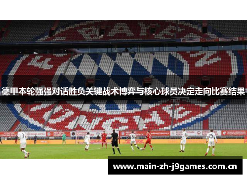 德甲本轮强强对话胜负关键战术博弈与核心球员决定走向比赛结果